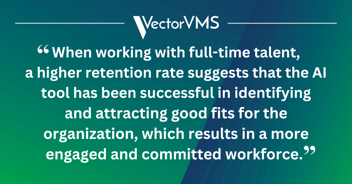 When working with full-time talent, a higher retention rate suggests that the AI tool has been successful in identifying and attracting good fits for the organization, which results in a more engaged and committed workforce.