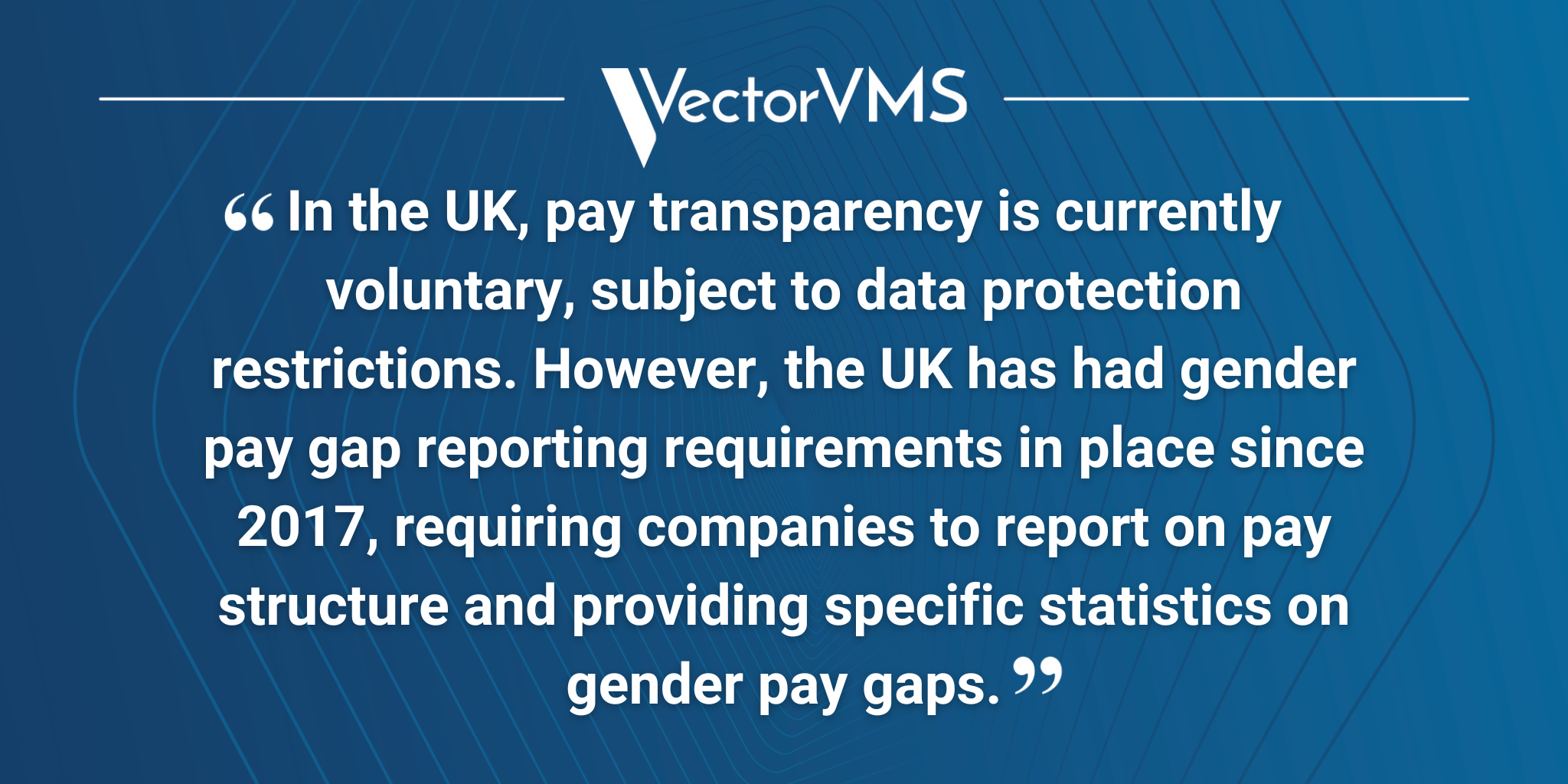 Pull quote: “In the UK, pay transparency is currently voluntary, subject to data protection restrictions. However, the UK has had gender pay gap reporting requirements in place since 2017, requiring companies to report on pay structure and providing specific statistics on gender pay gaps.”