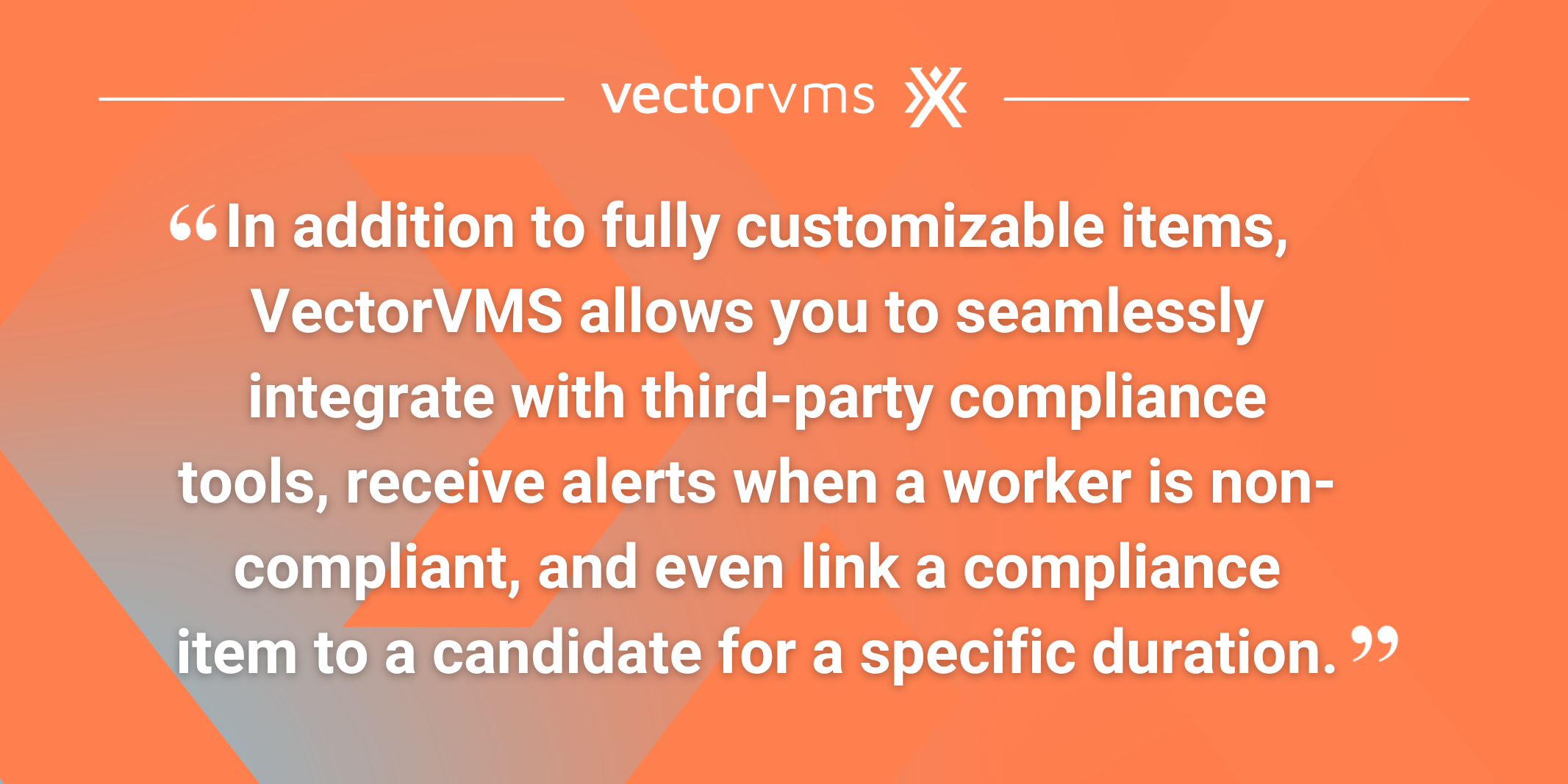 Pull quote: “In addition to fully customizable items, VectorVMS allows you to seamlessly integrate with third-party compliance tools, receive alerts when a worker is non-compliant, and even link a compliance item to a candidate for a specific duration.”